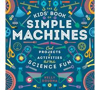 The Kids' Book of Simple Machines: Cool Projects & Activities That Make Science Fun