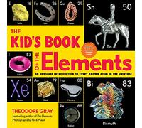 The Kid's Book of the Elements: An Awesome Introduction to Every Known Atom in the Universe