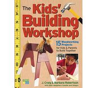 The Kids' Building Workshop: 15 Woodworking Projects for Kids and Parents to Build Together