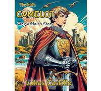 The Kid's Camelot: King Arthur's Story