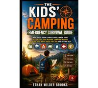 The Kids' Camping Emergency Survival Guide: What Every Young Camper Should Know About Getting Lost, Bad Weather, Campfire Injuries, Wildlife, Safe Water, Basic First Aid, and Getting Help