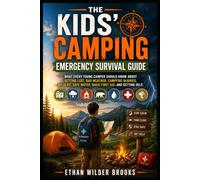 The Kids' Camping Emergency Survival Guide: What Every Young Camper Should Know About Getting Lost, Bad Weather, Campfire Injuries, Wildlife, Safe Water, Basic First Aid, and Getting Help