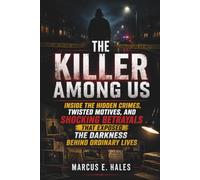 The Killer Among Us: Inside the Hidden Crimes, Twisted Motives, and Shocking Betrayals That Exposed the Darkness Behind Ordinary Lives