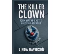 The Killer Clown: John Wayne Gacy’s House of Horrors