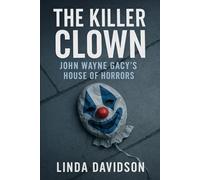 The Killer Clown: John Wayne Gacy’s House of Horrors