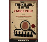 The Killer Is in the Case File: Solve 12 Fair-Play Murder Mysteries Using Evidence, Timelines, and Suspect Testimony