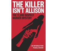 The Killer Isn't Allison: The 17,000 Suspect Murder Mystery Puzzle Book: An Interactive Process of Elimination Logic Game for Adults