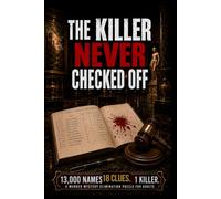 THE KILLER NEVER CHECKED OFF: 13,000 Names. 18 Clues. 1 Killer. A Find-the-Killer Murder Mystery Elimination Logic Puzzle Book for Adults