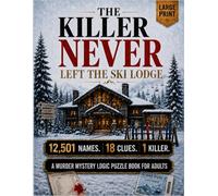 The Killer Never Left the Ski Lodge: 12,501 Records. 18 Clues. 1 Killer. A Large-Print Murder Logic Puzzle Book for Teens, Adults and Seniors Who Love Challenging Mystery Whodunits