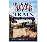 The Killer Never Left The Train: 4,750 Passenger Records. 11 Clues. 1 Killer. A Find-the-Killer Murder Logic Puzzle Book for Adults