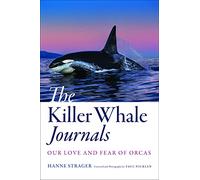 The Killer Whale Journals: Our Love and Fear of Orcas