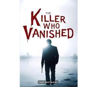 The Killer Who Vanished: 100 True Stories of Crimes That Defied Investigation