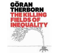 The Killing Fields of Inequality by Goran University of Cambridge Therborn Goran University of Cambridge Therborn (Auteur)