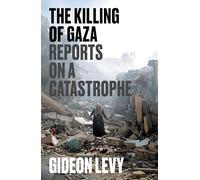 The Killing of Gaza: Reports on a Catastrophe