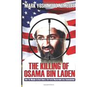 The Killing of Osama Bin Laden: How the Mission to Hunt Down a Terrorist Mastermind was Accomplished