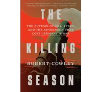 The Killing Season The Autumn of 1914, Ypres, and the Afternoon That Cost Germany a War - Robert Cowley - Random House - ebook (ePub) - Livre
