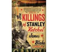 The Killings of Stanley Ketchel James Carlos Blake (Auteur)