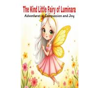 The Kind Little Fairy of Luminara: Adventures in Compassion and Joy