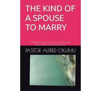 THE KIND OF A SPOUSE TO MARRY: A Biblical Guide to Purposeful Marriage, Discernment, and Godly Union