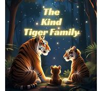The Kind Tiger Family: A Story of Jungle Animals, Love, and Kindness for Kids (Ages 3-6) 3D animation-style illustrations: A Fun and Educational Story ... Family Values, Friendship, and Emotions