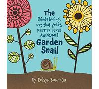 The (Kinda Boring, Not That Great, Pretty Super Awesome) Garden Snail
