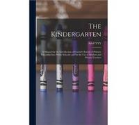 The Kindergarten A Manual for the Introduction of Froebels System of Primary Education Into Public Schools and for the use of Mothers and Private Teachers Adolf YYY48D8aDouaiAdolf YYY48D8aDouai (Auteu