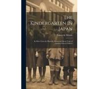 The Kindergarten In Japan; Its Effect Upon The Physical, Mental And Moral Traits Of Japanese School Children