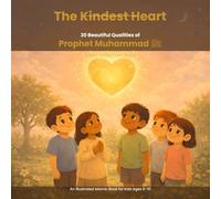 The Kindest Heart: 20 Beautiful Qualities of Prophet Muhammad (PBUH) Every Child Can Learn