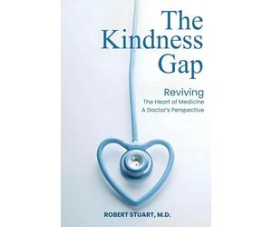 The Kindness Gap: Reviving the Heart of Medicine A Doctor's Perspective