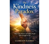 The Kindness Paradox: Why Good , Honest, and Selfless People Often Struggle in Life.