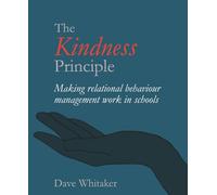 The Kindness Principle: Making Relational Behaviour Management Work in Schools