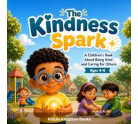 The Kindness Spark: A Children's Book About Being Kind and Caring for Others (Ages 4-8): A Children’s Book About Kindness, Empathy, and Helping Others in Everyday Moments