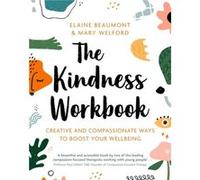 The Kindness Workbook by Dr Mary Welford Dr Elaine Beaumont Dr Mary Welford (Auteur)