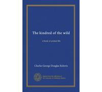 The kindred of the wild: a book of animal life