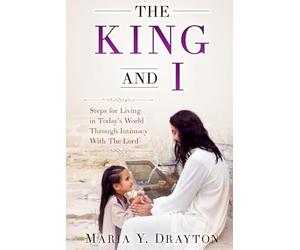 The King and I: Steps For Living In Today's World Through Intimacy With the Lord