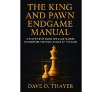 The King and Pawn Endgame Manual: A Step-by-Step Guide for Club Players to Dominate the Final Stages of the Game