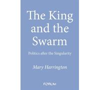 The King and the Swarm Politics after the Singularity - Mary Harrington - Forum - ebook (ePub) - Livre