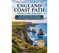 THE KING CHARLES III ENGLAND COAST PATH HIKING GUIDE 2026: The Complete Hiking Guide to King Charles III England Coast Path: Coastal Walks, Trail ... Highlights from Cornwall to Northumberland