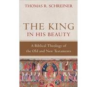 The King in His Beauty A Biblical Theology of the Old and New Testaments by Thomas R. Schreiner Inconnu (Auteur)