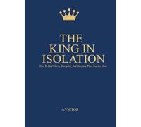 The King In Isolation: How to Find Clarity, Discipline, and Direction When You’re Alone