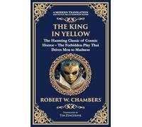 The King in Yellow: A Classic Collection of Supernatural and Cosmic Horror Stories - Madness, Mystery, and the Unknown (Deluxe Hardbound Edition)
