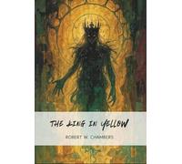 The King in Yellow: A Haunting Masterpiece of Mystery, Madness, and the Macabre