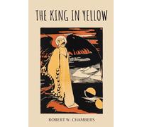 The King in Yellow: Dancing on the Edge of Sanity with Robert Chambers (Illustrated)