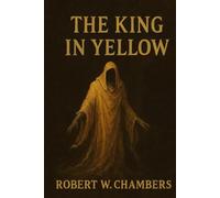 The King in Yellow: Robert W. Chambers’ Haunting Collection of Weird Tales and Cosmic Horror