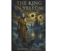 THE KING IN YELLOW: Weird Fiction Classic Supernatural Short Stories Collection