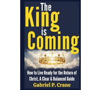 The King is Coming: How to Live Ready for the Return of Christ, A Clear & Balanced Guide
