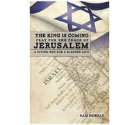 The King Is Coming Pray For The Peace Of Jerusalem: A Divine Way For A Blessed Life