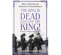 The King Is Dead, Long Live the King!: Majesty, Mourning and Modernity in Edwardian Britain