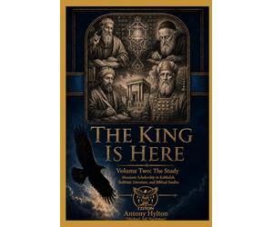 THE KING IS HERE Volume Two: The Study: Messianic Scholarship in Kabbalah, Rabbinic Literature, and Biblical Studies