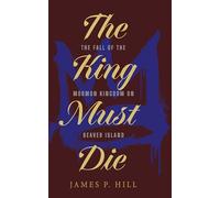 The King Must Die: The Fall of the Mormon Kingdom on Beaver Island